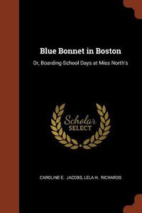 Cover image for Blue Bonnet in Boston: Or, Boarding-School Days at Miss North's