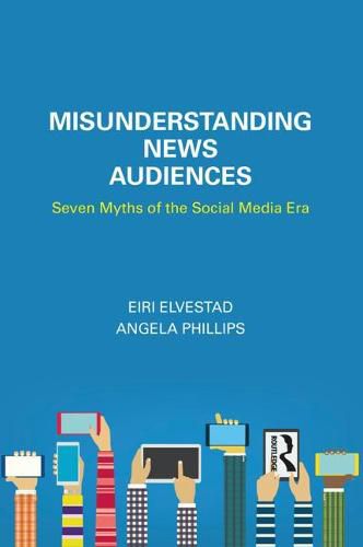 Cover image for Misunderstanding News Audiences: Seven Myths of the Social Media Era