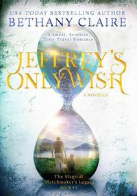 Cover image for Jeffrey's Only Wish - A Novella: A Sweet, Scottish, Time Travel Romance