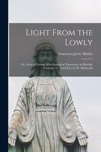 Cover image for Light From the Lowly; Or, Lives of Persons Who Sanctified Themselves in Humble Positions, Tr. [And Ed.] by W. Mcdonald