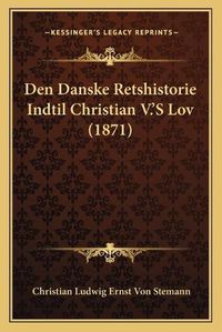 Cover image for Den Danske Retshistorie Indtil Christian V.'s Lov (1871)