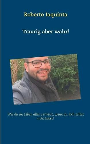 Cover image for Traurig aber wahr!: Wie du im Leben alles verlierst, wenn du dich nicht selbst liebst!