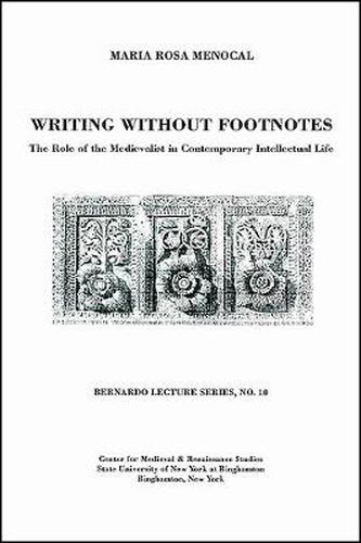 Cover image for Writing Without Footnotes: The Role of the Medievalist in Contemporary Intellectual Life: Bernardo Lecture Series, No. 10