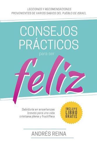 Cover image for Consejos Practicos Para Vivir Feliz: Sabiduria en ensenanzas breves para una vida cristiana plena y fructifera