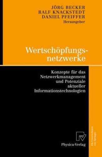 Wertschoepfungsnetzwerke: Konzepte fur das Netzwerkmanagement und Potenziale aktueller Informationstechnologien