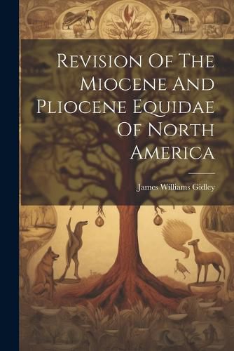 Cover image for Revision Of The Miocene And Pliocene Equidae Of North America