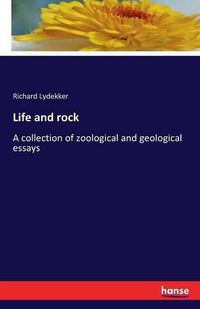 Cover image for Life and rock: A collection of zoological and geological essays