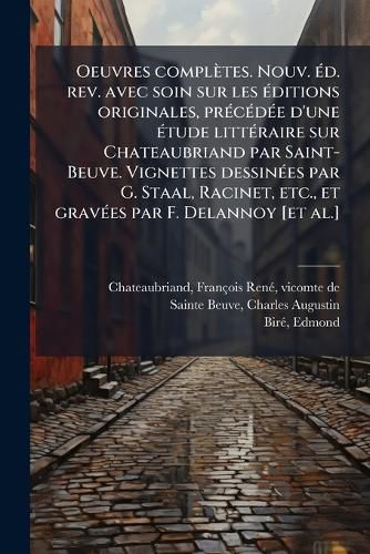 Cover image for Oeuvres completes. Nouv. A(c)d. rev. avec soin sur les A(c)ditions originales, prA(c)cA(c)dA(c)e d'une A(c)tude littA(c)raire sur Chateaubriand par Saint-Beuve. Vignettes dessinA(c)es par G. Staal, Racinet, etc., et gravA(c)es par F. Delannoy [et al.]