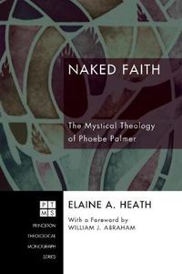 Cover image for Naked Faith: the Mystical Theology of Phoebe Palmer