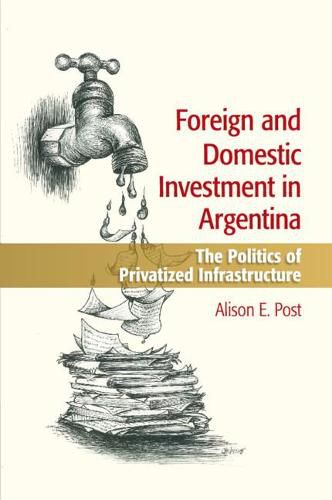 Cover image for Foreign and Domestic Investment in Argentina: The Politics of Privatized Infrastructure