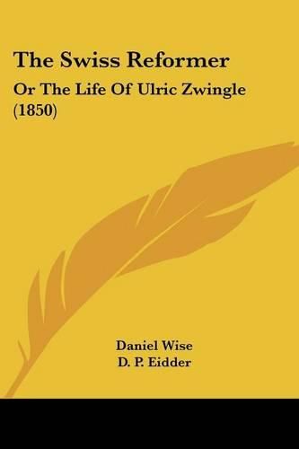 Cover image for The Swiss Reformer: Or the Life of Ulric Zwingle (1850)