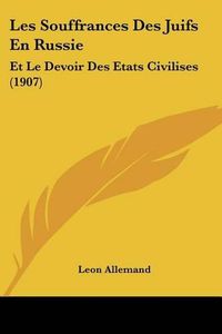 Cover image for Les Souffrances Des Juifs En Russie: Et Le Devoir Des Etats Civilises (1907)