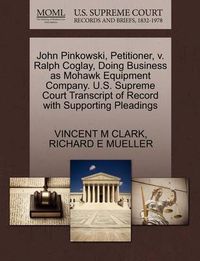 Cover image for John Pinkowski, Petitioner, V. Ralph Coglay, Doing Business as Mohawk Equipment Company. U.S. Supreme Court Transcript of Record with Supporting Pleadings