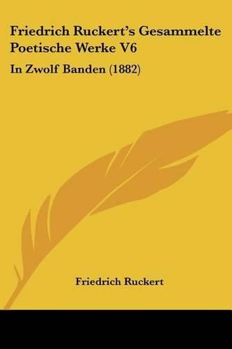 Cover image for Friedrich Ruckert's Gesammelte Poetische Werke V6: In Zwolf Banden (1882)