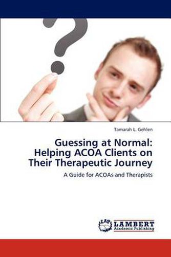 Cover image for Guessing at Normal: Helping ACOA Clients on Their Therapeutic Journey