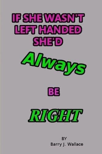 Cover image for If She Wasn't Left Handed She'd Always be Right