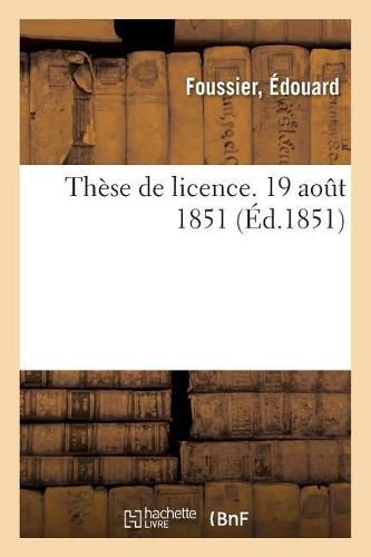 Cover image for These de Licence. 19 Aout 1851