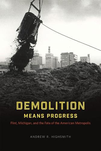 Cover image for Demolition Means Progress: Flint, Michigan, and the Fate of the American Metropolis
