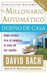 Cover image for El Millonario Automatico Dueno de Casa / The Automatic Millionaire Homeowner: Como acabar rico al comprar la casa de tus suenos