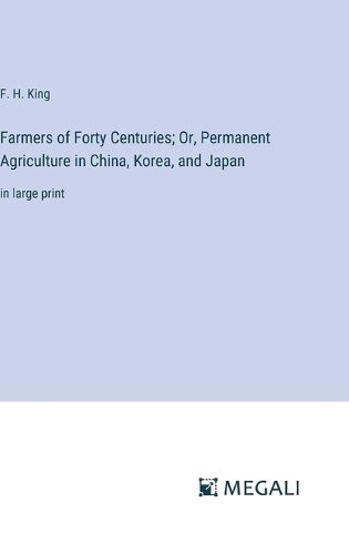 Cover image for Farmers of Forty Centuries; Or, Permanent Agriculture in China, Korea, and Japan