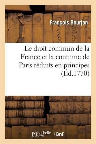 Cover image for Le Droit Commun de la France Et La Coutume de Paris Reduits En Principes