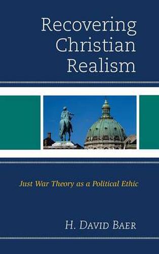 Cover image for Recovering Christian Realism: Just War Theory as a Political Ethic