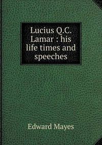 Cover image for Lucius Q.C. Lamar: his life times and speeches