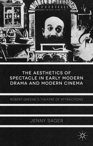 Cover image for The Aesthetics of Spectacle in Early Modern Drama and Modern Cinema: Robert Greene's Theatre of Attractions