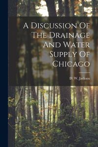 Cover image for A Discussion Of The Drainage And Water Supply Of Chicago