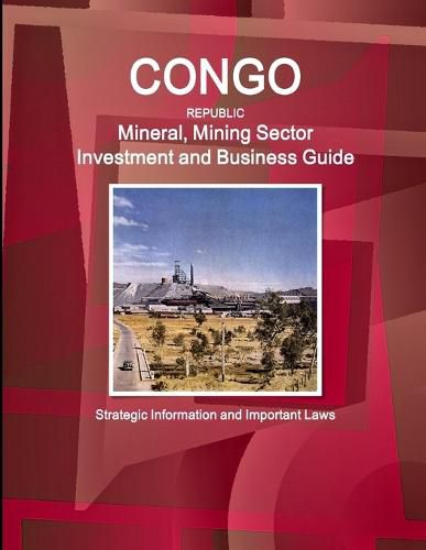 Cover image for Congo Republic Mineral, Mining Sector Investment and Business Guide - Strategic Information and Important Laws