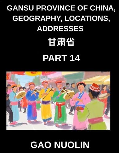 Cover image for Gansu Province of China, Geography, Locations, Addresses (Part 14)- Simplify Mandarin Chinese Learning - Grasp Gansu's Address Components, Names, and Surnames with Characters, English, and Pinyin for HSK Proficiency