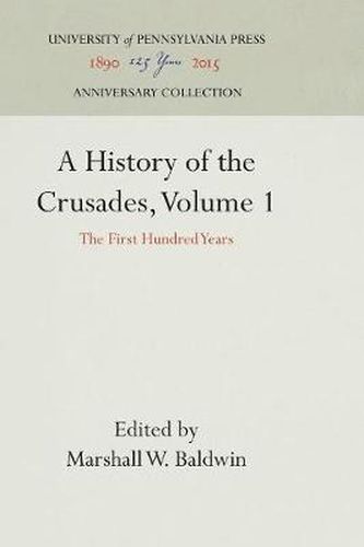 Cover image for A History of the Crusades, Volume 1: The First Hundred Years