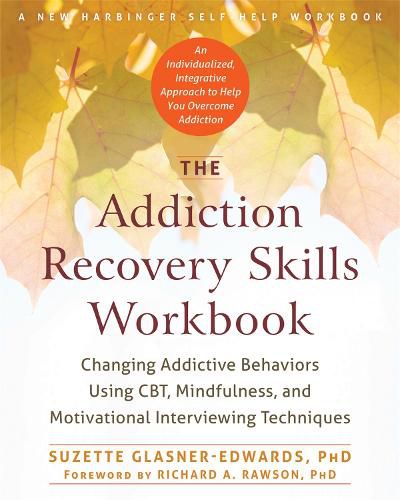 Cover image for The Addiction Recovery Skills Workbook: Changing Addictive Behaviors Using CBT, Mindfulness, and Motivational Interviewing Techniques