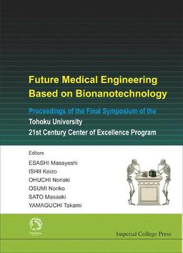 Cover image for Future Medical Engineering Based On Bionanotechnology - Proceedings Of The Final Symposium Of The Tohoku University 21st Century Center Of Excellence Program