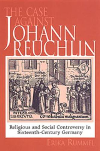 Cover image for The Case Against Johann Reuchlin: Social and Religious Controversy in Sixteenth-Century  Germany