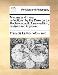 Cover image for Maxims and Moral Reflections, by the Duke de La Rochefoucault. a New Edition, Revised and Improved.