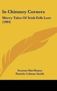 Cover image for In Chimney Corners: Merry Tales of Irish Folk Lore (1904)