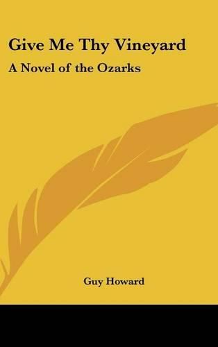 Cover image for Give Me Thy Vineyard: A Novel of the Ozarks