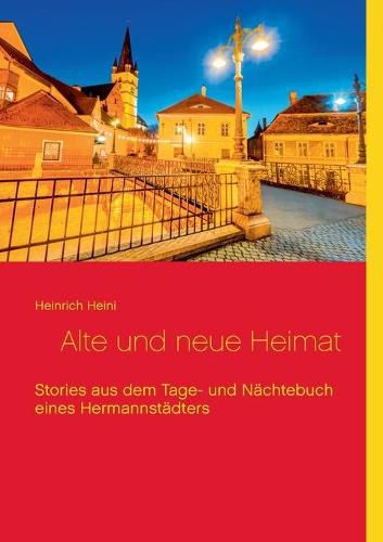 Cover image for Alte und neue Heimat: Stories aus dem Tage- und Nachtebuch eines Hermannstadters