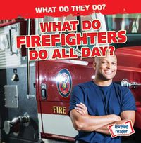 Cover image for What Do Firefighters Do All Day?