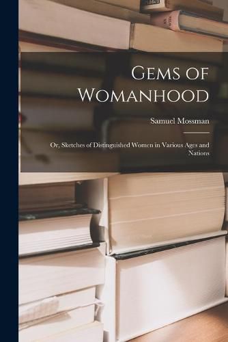 Gems of Womanhood: or, Sketches of Distinguished Women in Various Ages and Nations