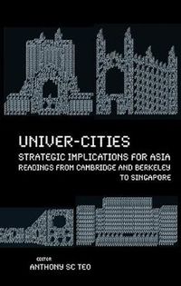 Cover image for Univer-cities: Strategic Implications For Asia - Readings From Cambridge And Berkeley To Singapore