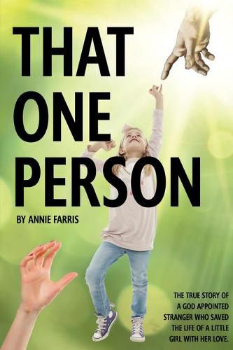 Cover image for That One Person: The True Story of a God Appointed Stranger Who Saved the Life of a Little Girl with Her Love