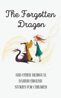 Cover image for The Forgotten Dragon and Other Bilingual Danish-English Stories for Children