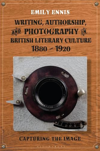 Cover image for Writing, Authorship and Photography in British Literary Culture, 1880 - 1920: Capturing the Image