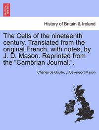Cover image for The Celts of the Nineteenth Century. Translated from the Original French, with Notes, by J. D. Mason. Reprinted from the Cambrian Journal..