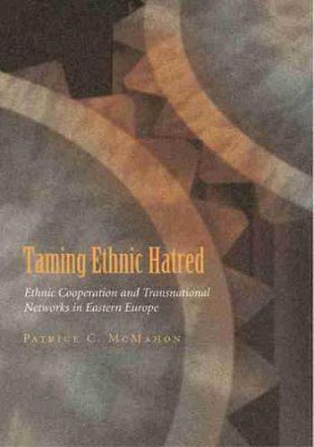 Cover image for Taming Ethnic Hatred: Ethnic Cooperation and Transnational Networks in Eastern Europe