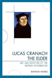 Cover image for Lucas Cranach the Elder: Art and Devotion of the German Reformation