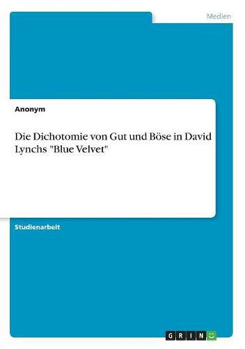 Cover image for Die Dichotomie von Gut und Boese in David Lynchs Blue Velvet