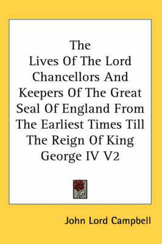 The Lives Of The Lord Chancellors And Keepers Of The Great Seal Of England From The Earliest Times Till The Reign Of King George IV V2